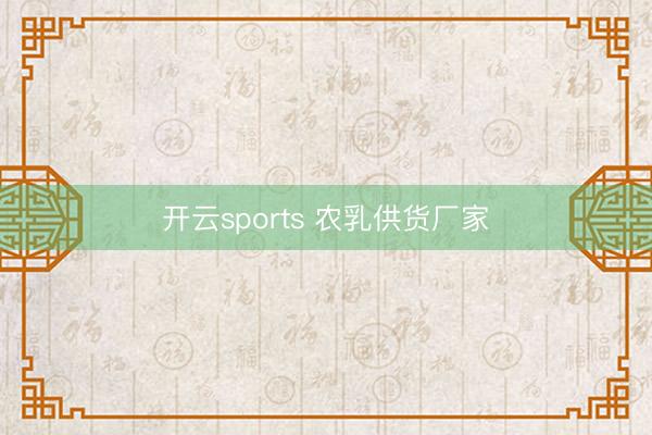 开云sports 农乳供货厂家