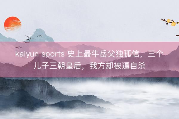 kaiyun sports 史上最牛岳父独孤信，三个儿子三朝皇后，我方却被逼自杀