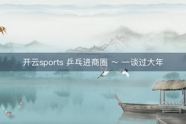 开云sports 乒乓进商圈 ～ 一谈过大年
